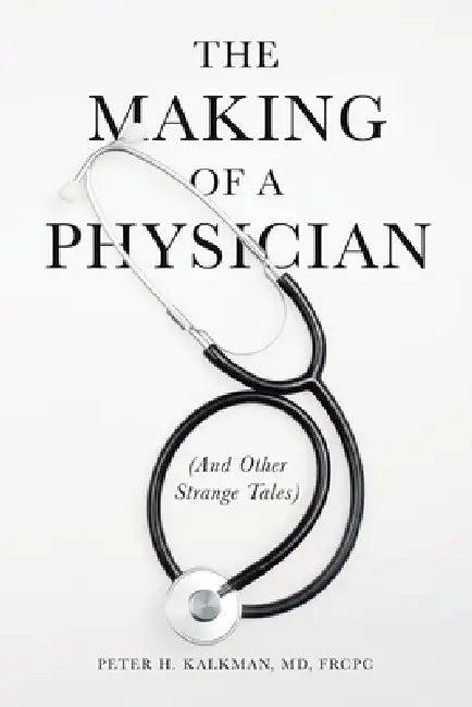 The Making of a Physician: (And Other Strange Tales) by Frcpc Kalkman