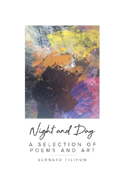 Night and Day: A Selection of Poems and Art by Bernard Filipow