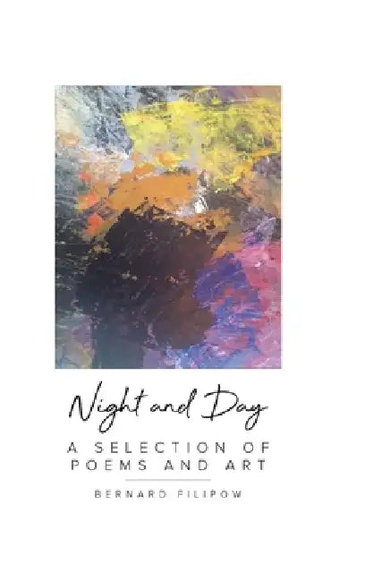 Night and Day: A Selection of Poems and Art by Bernard Filipow