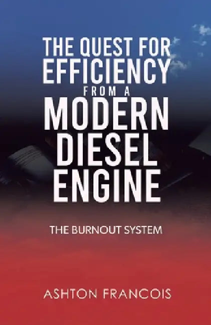 The Quest for Efficiency from a Modern Diesel Engine: The Burnout System by Ashton Francois
