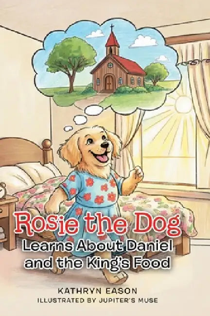 Rosie the Dog Learns About Daniel and the King's Food by Kathryn Eason, Jupiter's Muse