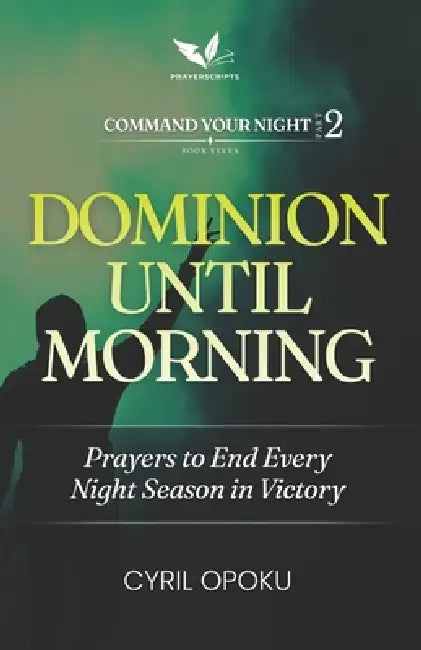 Dominion Until Morning: Prayers to End Every Night Season in Victory by Cyril Opoku