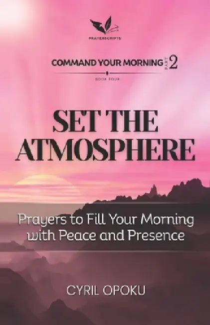 Set the Atmosphere: Prayers to Fill Your Morning with Peace and Presence by Cyril Opoku
