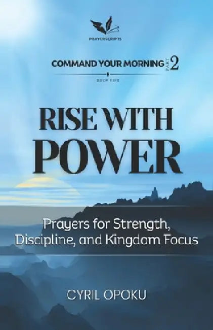Rise With Power: Prayers for Strength, Discipline, and Kingdom Focus by Cyril Opoku