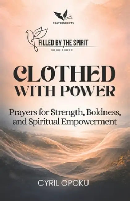 Clothed with Power: Prayers for Strength, Boldness, and Spiritual Empowerment by Cyril Opoku