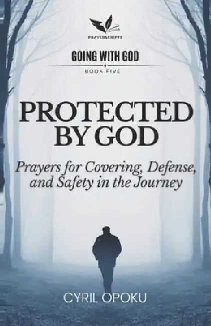 Protected by God: Prayers for Covering, Defense, and Safety in the Journey by Cyril Opoku