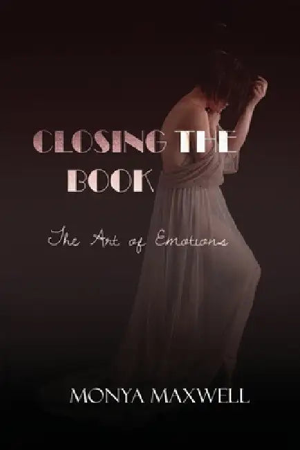 Closing the Book - The Art of Emotions by Monya Maxwell