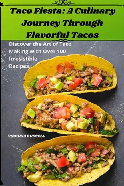 Taco Fiesta: A Culinary Journey Through Flavorful Tacos by Virginia Russell