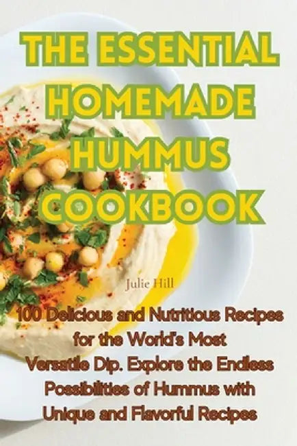 The Essential Homemade Hummus Cookbook by Julie Hill