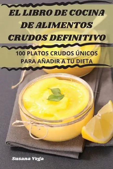 El Libro de Cocina de Alimentos Crudos Definitivo by Susana Vega