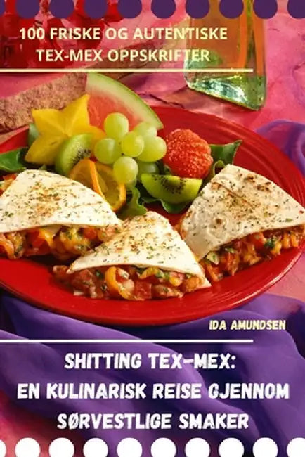 Shitting Tex-Mex: En kulinarisk reise gjennom sørvestlige smaker by Ida Amundsen