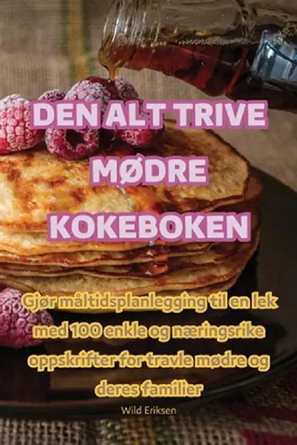 Den Alt Trive MØdre Kokeboken by Wild Eriksen