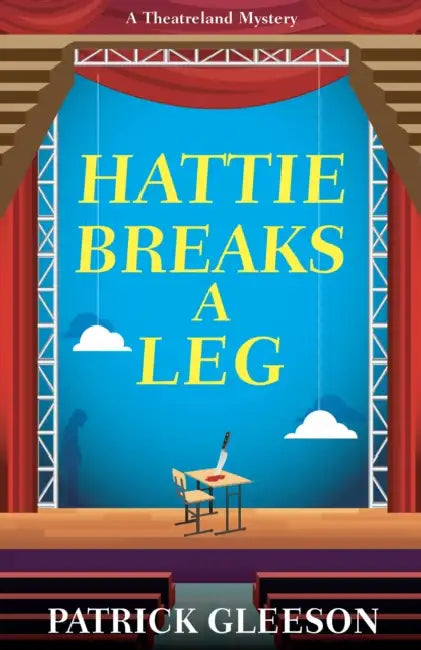 Hattie Breaks a Leg: A Sharp, Witty Mystery of Mayhem, Theatre, and High-Stakes Trouble in London (A Theatreland Mystery 3) by Patrick Gleeson