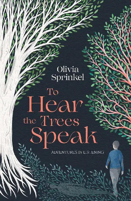 To Hear The Trees Speak: A memoir of Nature, Resilience, and Deep Listening by Olivia Sprinkel