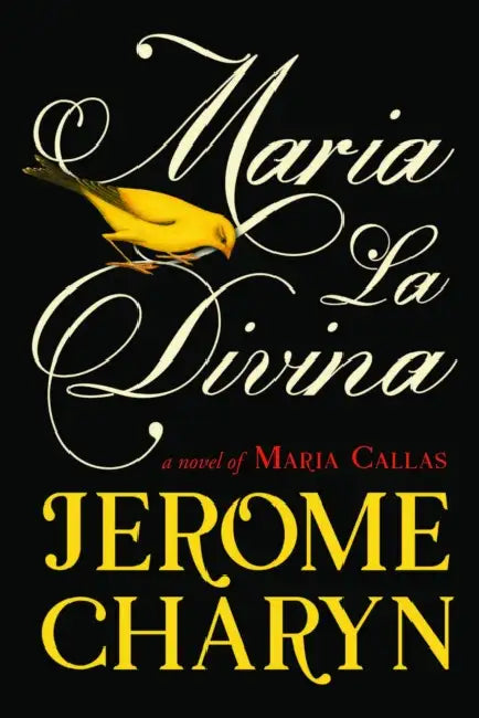 Maria La Divina: A Novel of Maria Callas, the World’s Greatest Opera Diva by Jerome Charyn
