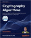 Cryptography Algorithms - Second Edition: Explore New Algorithms in Zero-knowledge, Homomorphic Encryption, and Quantum Cryptography by Bertaccini, Massimo