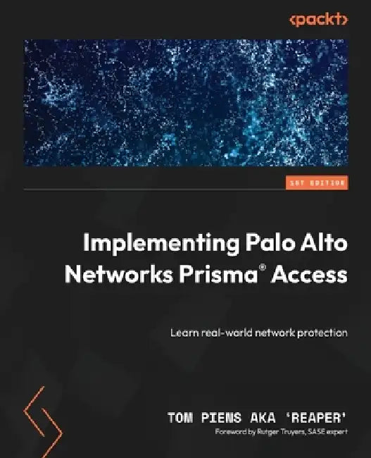 Implementing Palo Alto Networks Prisma(R) Access: Learn real-world network protection by Tom Piens Aka 'Reaper'