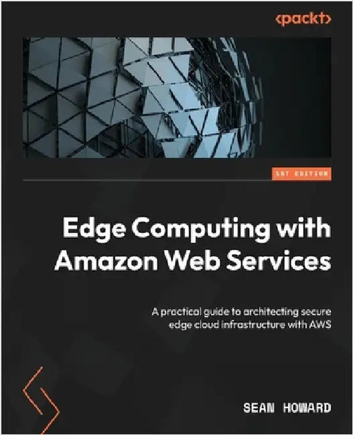 Edge Computing with Amazon Web Services: A practical guide to architecting secure edge cloud infrastructure with AWS by Howard, Sean