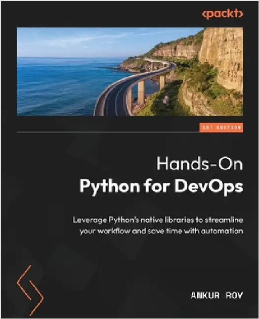 Hands-On Python for DevOps: Leverage Python's native libraries to streamline your workflow and save time with automation by Roy, Ankur