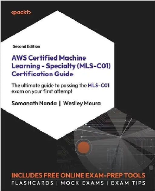 AWS Certified Machine Learning - Specialty (MLS-C01) Certification Guide - Second Edition: The ultimate guide to passing the MLS-C01 exam on your firs by Nanda, Somanath