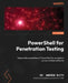 PowerShell for Penetration Testing: Explore the capabilities of PowerShell for pentesters across multiple platforms by Andrew Blyth, Campbell Murray