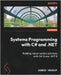 Systems Programming with C# and .NET: Building robust system solutions with C# 12 and .NET 8 by Vroegop, Dennis