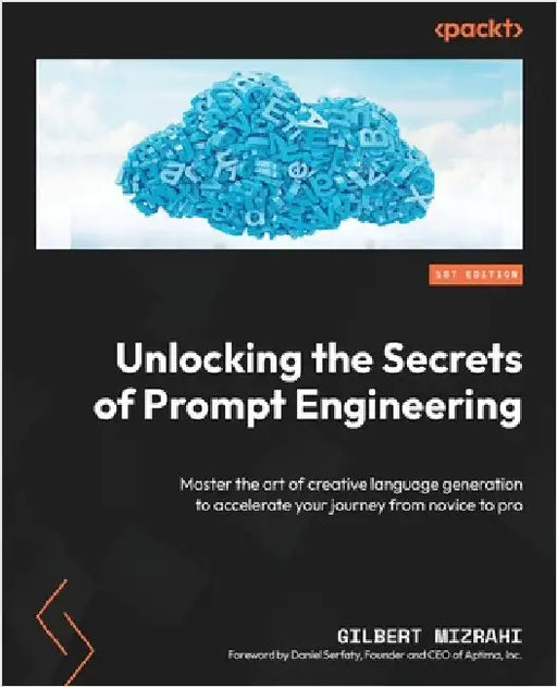 Unlocking the Secrets of Prompt Engineering: Master the art of creative language generation to accelerate your journey from novice to pro by Mizrahi, Gilbert