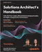 Solutions Architect's Handbook - Third Edition: Kick-start your career with architecture design principles, strategies, and generative AI techniques by Shrivastava, Saurabh