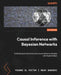 Causal Inference with Bayesian Networks: Build Bayesian Networks and Causal Inference Models with R and Python by Yousri El Fattah, Reza Bagheri