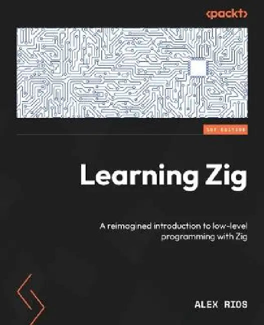 Learning Zig: A reimagined introduction to low-level programming with Zig by Alex Rios