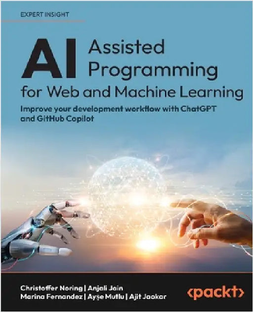 AI-Assisted Programming for Web and Machine Learning: Improve your development workflow with ChatGPT and GitHub Copilot by Noring, Christoffer