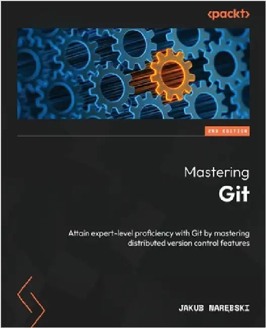 Mastering Git - Second Edition: Attain expert-level proficiency with Git by mastering distributed version control features by Narębski, Jakub