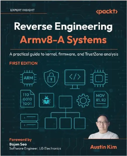 Reverse Engineering Armv8-A Systems: A practical guide to kernel, firmware, and TrustZone analysis by Kim, Austin