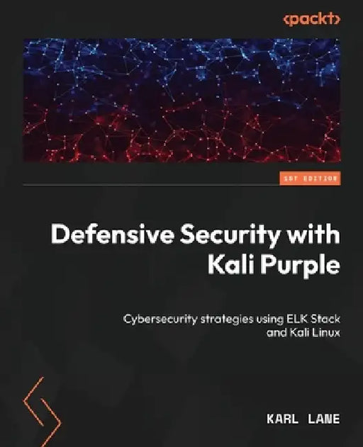 Defensive Security with Kali Purple: Cybersecurity strategies using ELK Stack and Kali Linux by Karl Lane