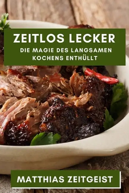 Zeitlos Lecker: Die Magie des langsamen Kochens enthüllt by Matthias Zeitgeist