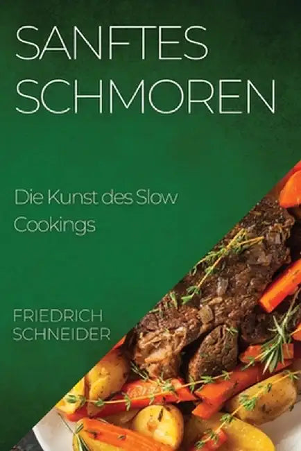 Sanftes Schmoren: Die Kunst des Slow Cookings by Friedrich Schneider