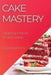 Cake Mastery: Delighting in the Art of Cake Creation by Julia Hawthorne