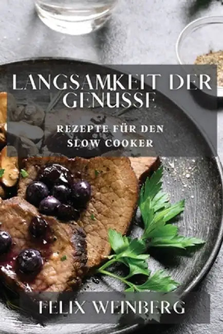 Langsamkeit der Genüsse: Rezepte für den Slow Cooker by Felix Weinberg