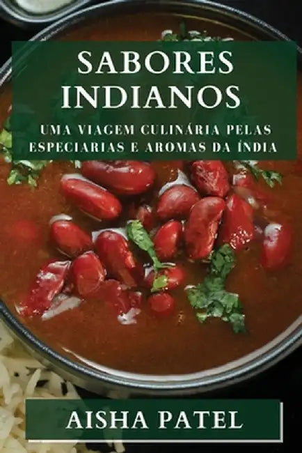 Sabores Indianos: Uma Viagem Culinária Pelas Especiarias e Aromas da Índia by Aisha Patel