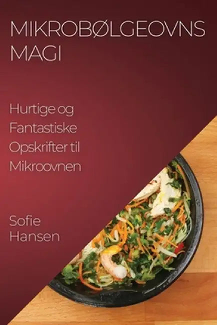 Mikrobølgeovns magi: Hurtige og Fantastiske Opskrifter til Mikroovnen by Sofie Hansen