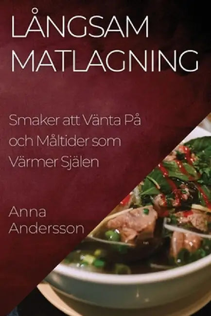 Långsam Matlagning: Smaker att Vänta På och Måltider som Värmer Själen by Anna Andersson