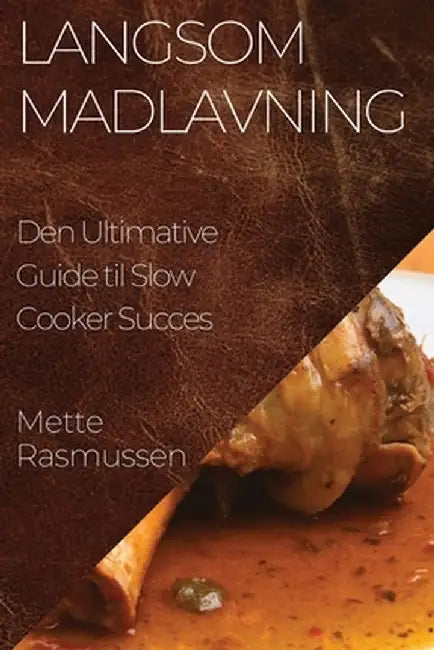Langsom Madlavning: Den Ultimative Guide til Slow Cooker Succes by Mette Rasmussen