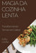 Magia da Cozinha Lenta: Transformando Tempo em Sabor by Sofia Leitão