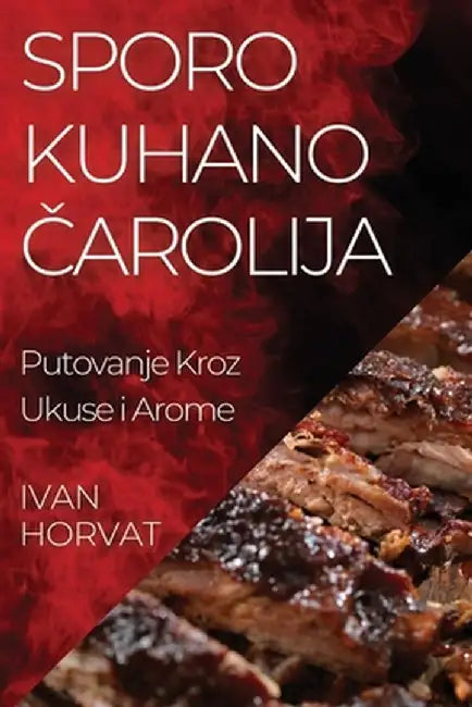 Sporo Kuhano Čarolija: Putovanje Kroz Ukuse i Arome by Ivan Horvat