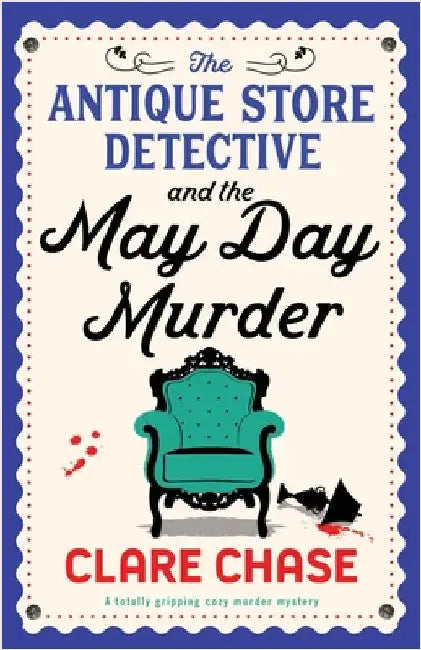 The Antique Store Detective and the May Day Murder: A totally gripping cozy murder mystery by Chase, Clare
