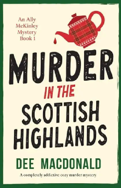 Murder in the Scottish Highlands: A completely addictive cozy murder mystery by MacDonald, Dee