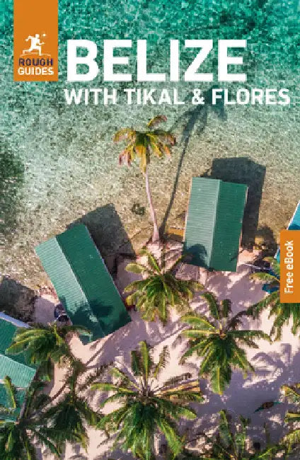 Rough Guides Belize with Tikal and Flores: Travel Guide with eBook by Rough Guides