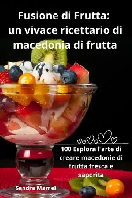 Fusione di Frutta: un vivace ricettario di macedonia di frutta by Sandra Mameli