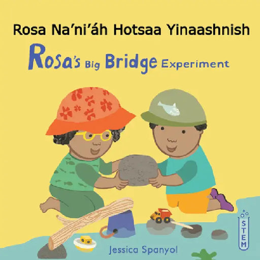 Rosa Na'ni'áh Hotsaa Yinaashnish / Rosa's Big Bridge Experiment (Navajo Bilingual Edition) by Jessica Spanyol, Jessica Spanyol, Piedmont Global Language Solutions