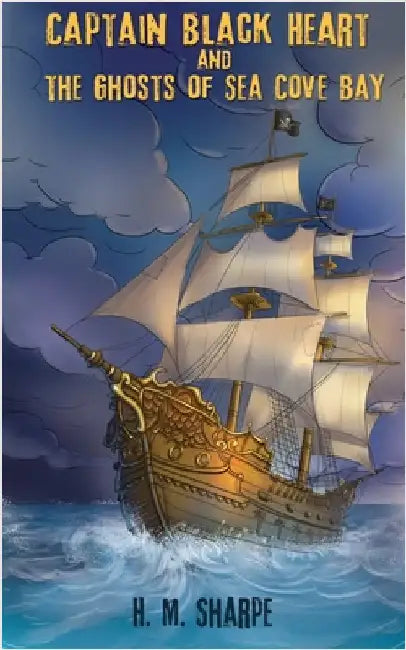 Captain Black Heart and the Ghosts of Sea Cove Bay by Sharpe, H. M.
